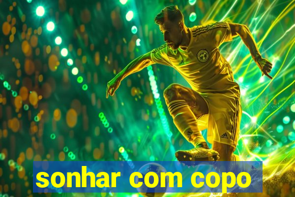 sonhar com copo